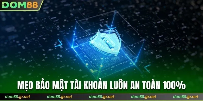Mẹo bảo mật tài khoản luôn an toàn 100%